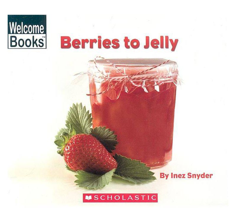 Berries to Jelly (Welcome Books: How Things Are Made) - by  Inez Snyder (Paperback)