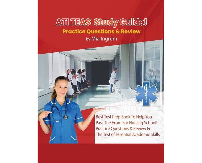 ATI TEAS Study Guide! Best Test Prep Book To Help You Pass The Exam For Nursing School! Practice Questions & Review For The Test of Essential