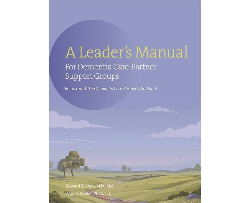 A Leader's Manual for Dementia Care-Partner Support Groups - by  Edward G Shaw & Alan Wolfelt (Paperback)