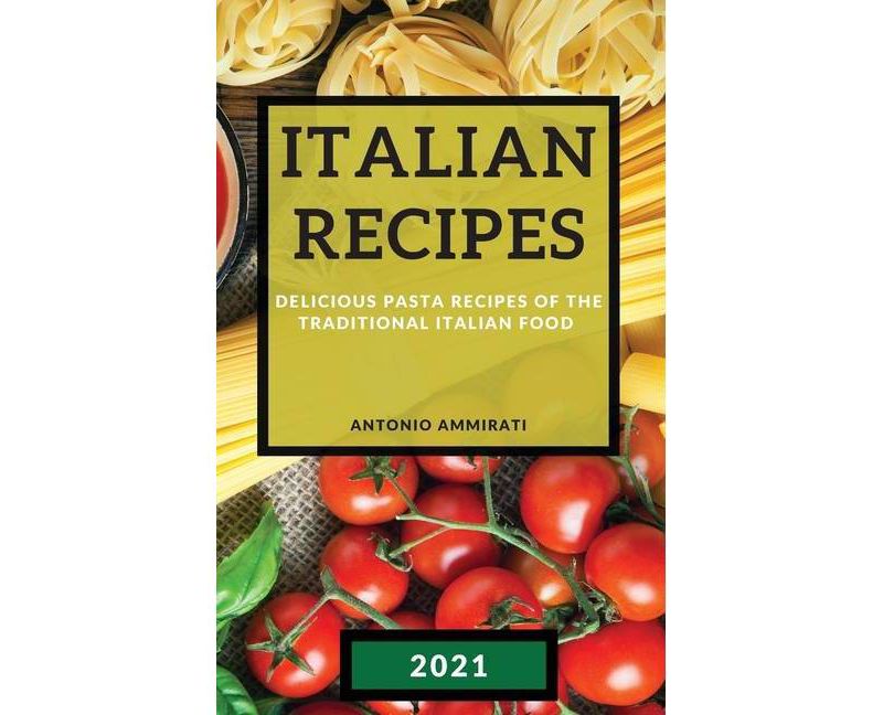 Italian Recipes 2021 - by  Antonio Ammirati (Hardcover)
