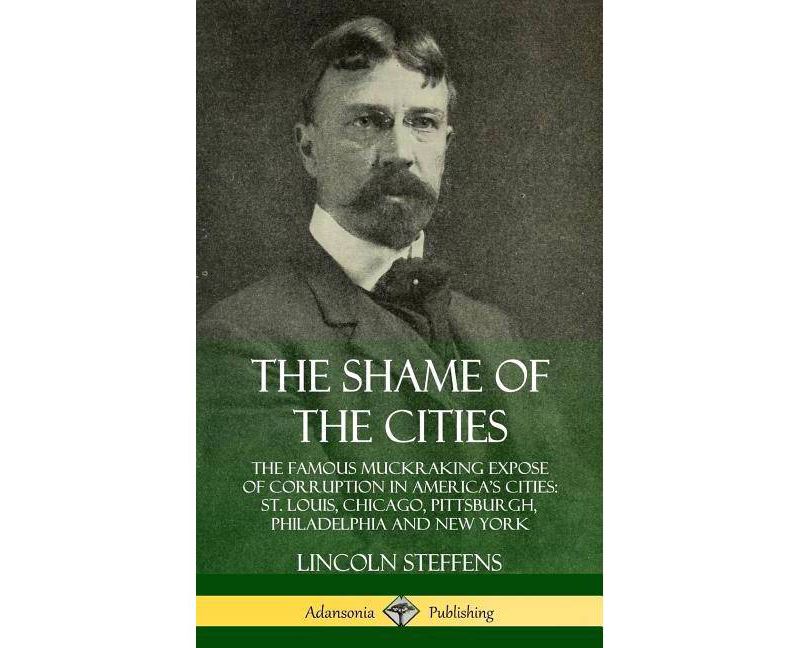 The Shame of the Cities - by  Lincoln Steffens (Hardcover)