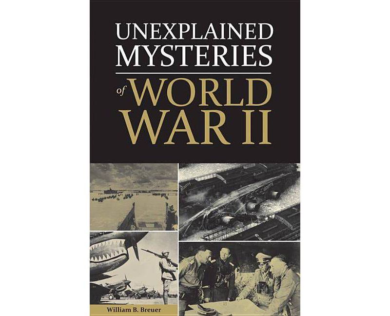 Unexplained Mysteries of World War II - by  William Breuer (Hardcover)