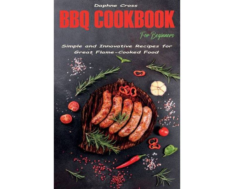 BBQ Cookbook for Beginners - by  Daphne Cross (Paperback)