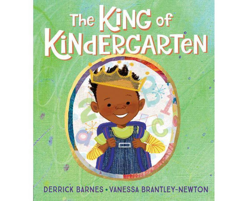 The King of Kindergarten - by Derrick Barnes (Hardcover)