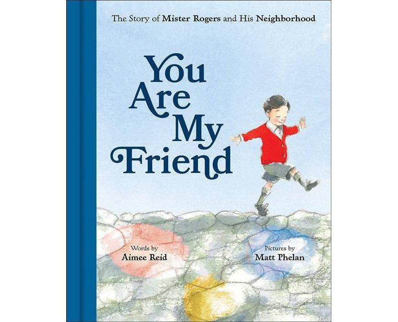 You Are My Friend : The Story of Mister Rogers and His Neighborhood - by Aimee Reid (School And Library)