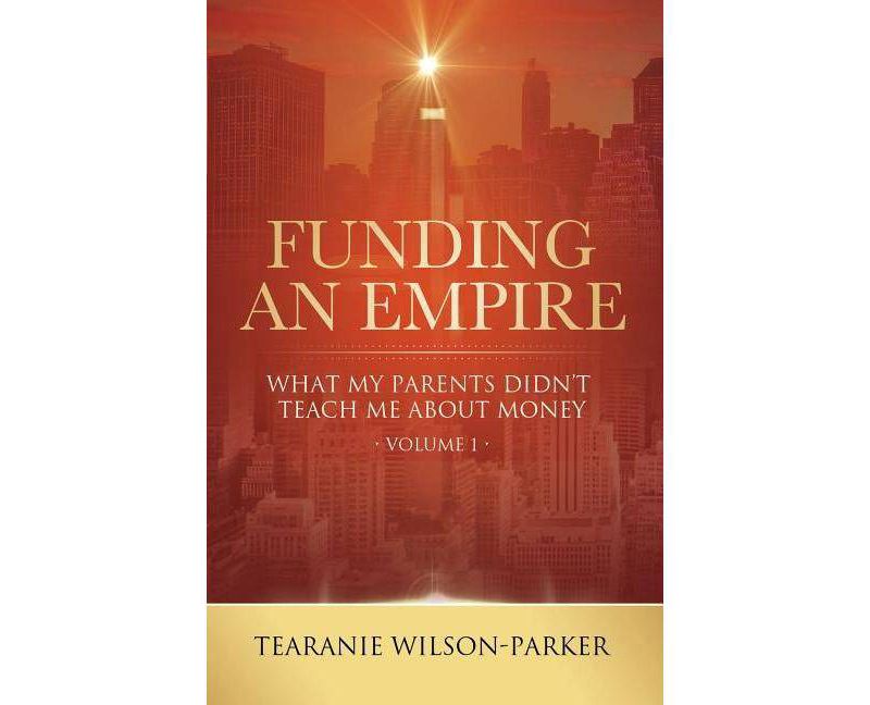 Funding An Empire, Volume 1 - by  Tearanie Wilson-Parker (Paperback)