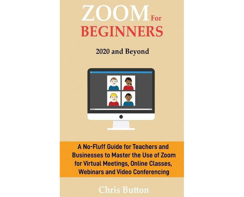 Zoom for Beginners (2020 and Beyond) - by  Chris Button (Hardcover)