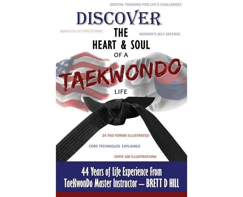 Discover the Heart & Soul of a TaeKwonDo Life - by  Brett D Hill (Paperback)