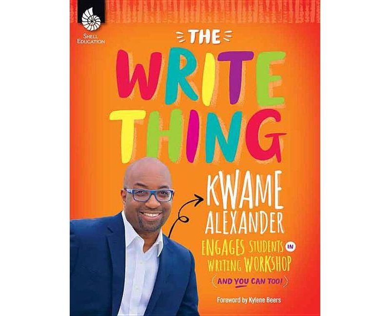 The Write Thing: Kwame Alexander Engages Students in Writing Workshop - (Professional Resources) (Paperback)