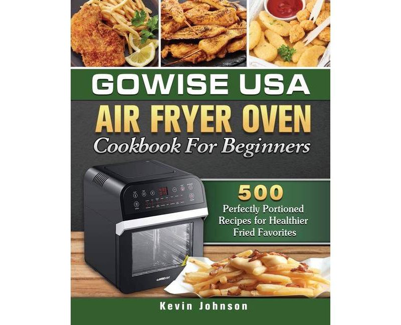 GoWISE USA Air Fryer Oven Cookbook For Beginners - by  Kevin Johnson (Paperback)
