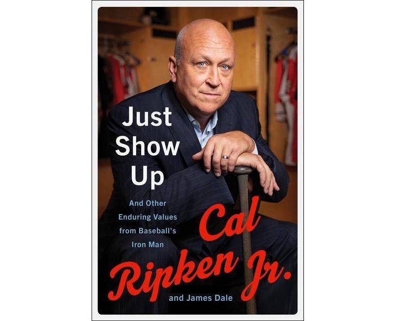 Just Show Up - by  Cal Ripken & James Dale (Hardcover)