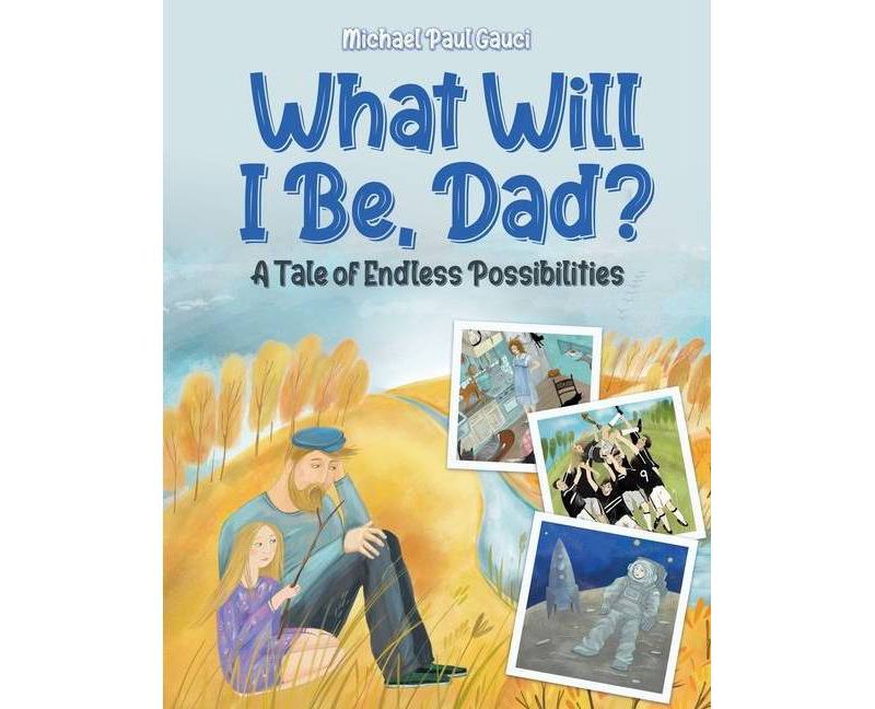 What Will I Be, Dad? - by  Michael Paul Gauci (Paperback)