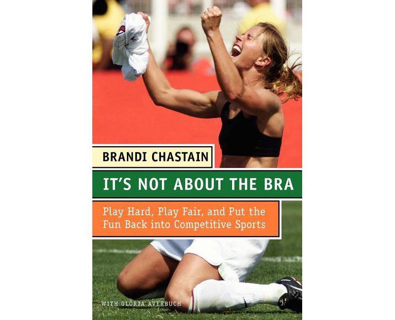 It's Not about the Bra - by  Brandi Chastain (Paperback)