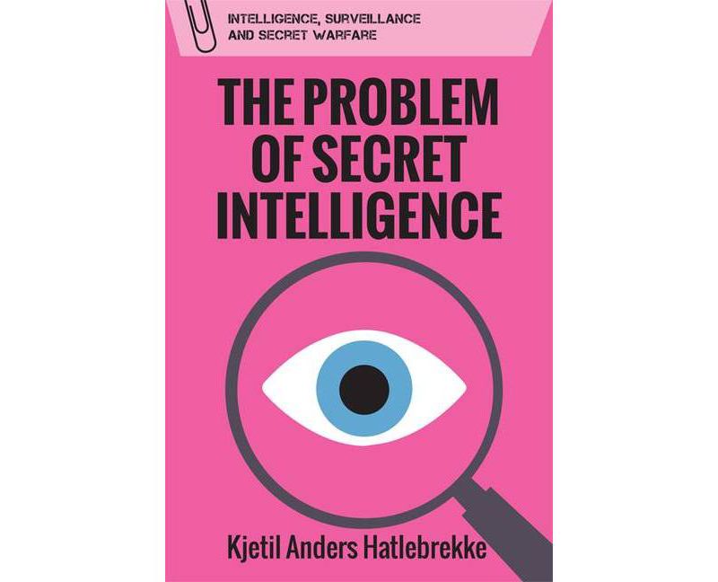 The Problem of Secret Intelligence - (Intelligence, Surveillance and Secret Warfare) by  Kjetil Anders Hatlebrekke (Paperback)