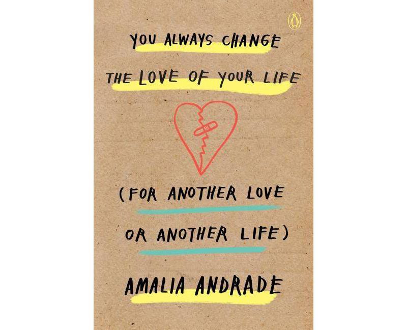 You Always Change the Love of Your Life (for Another Love or Another Life) - (Paperback) - by Amalia Andrade