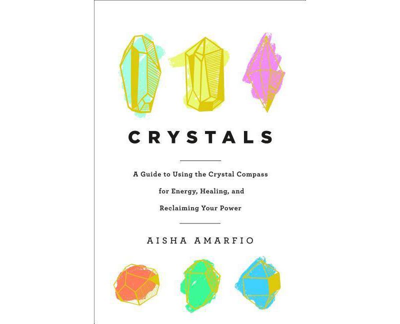 Crystals: A Guide to Using the Crystal Compass for Energy, Healing, and Reclaiming Your Power - by Aisha Amarfio (Hardcover)