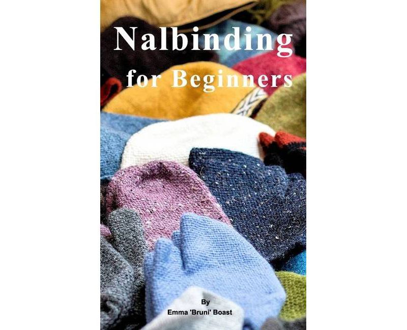 Nalbinding for Beginners - by  Emma 'bruni' Boast (Paperback)