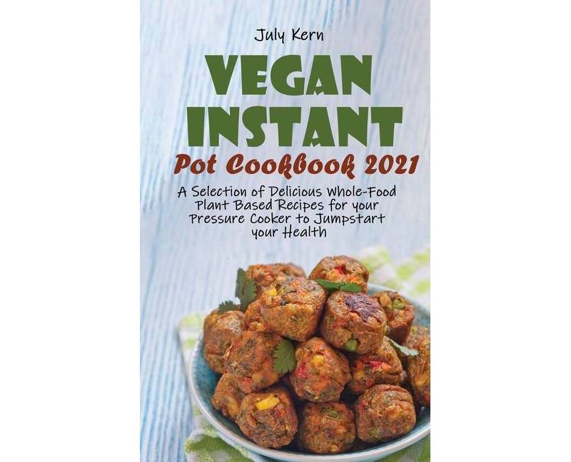 Vegan Instant Pot Cookbook 2021 - by  July Kern (Hardcover)