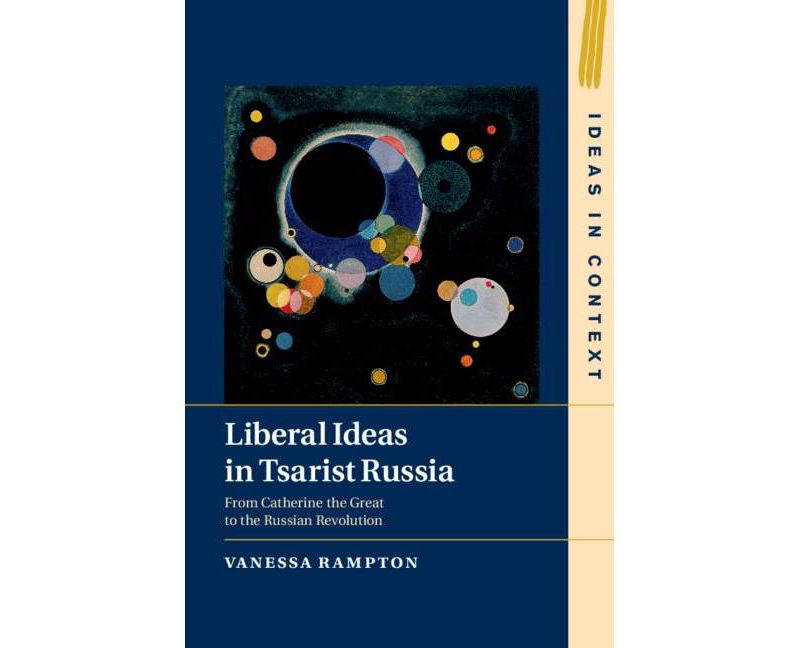 Liberal Ideas in Tsarist Russia - (Ideas in Context) by  Vanessa Rampton (Hardcover)