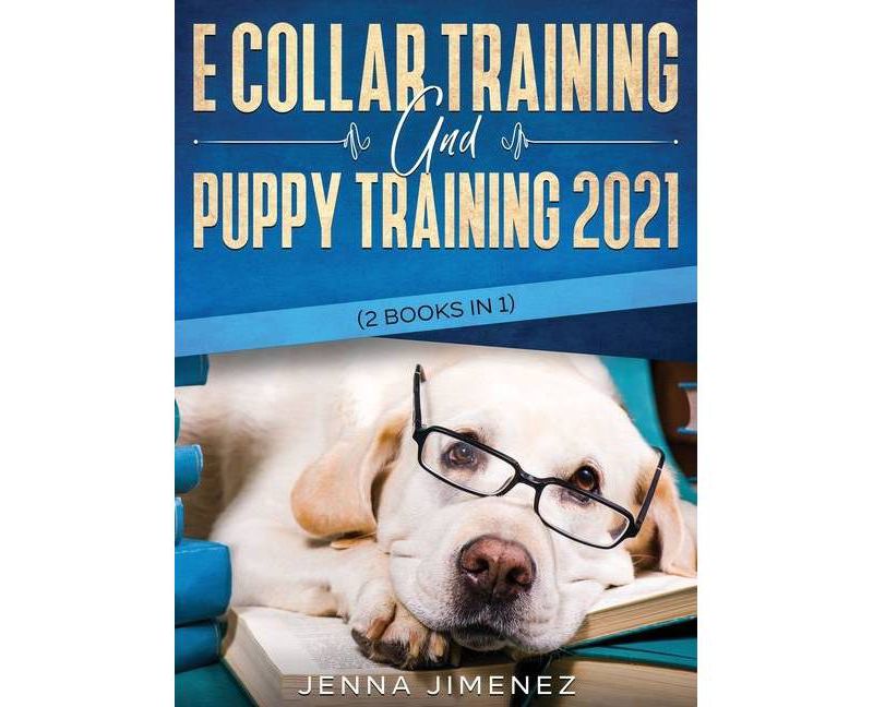 E Collar Training AND Puppy Training 2021 (2 Books IN 1) - by  Jenna Jimenez (Hardcover)