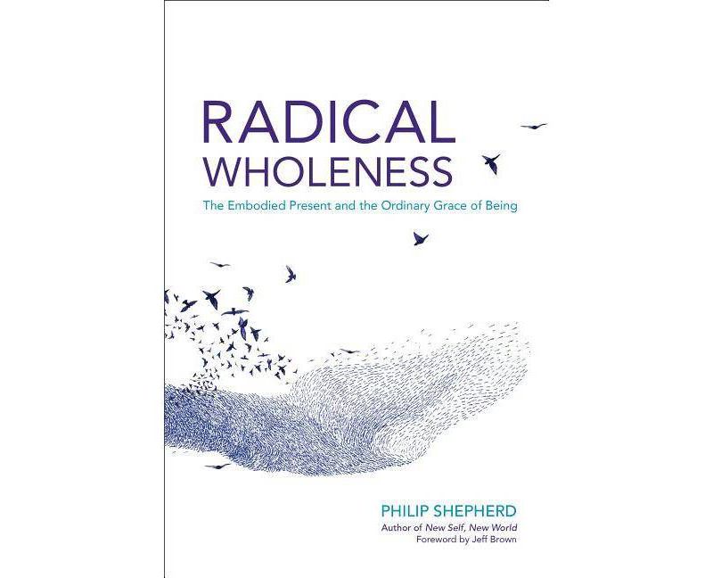 Radical Wholeness - by  Philip Shepherd (Paperback)