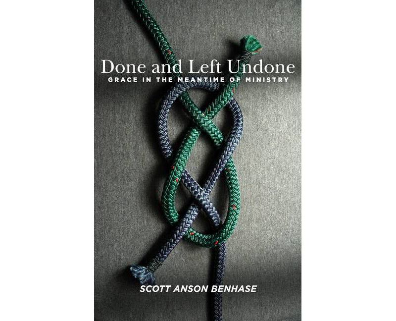 Done and Left Undone - by  Scott Anson Benhase (Paperback)