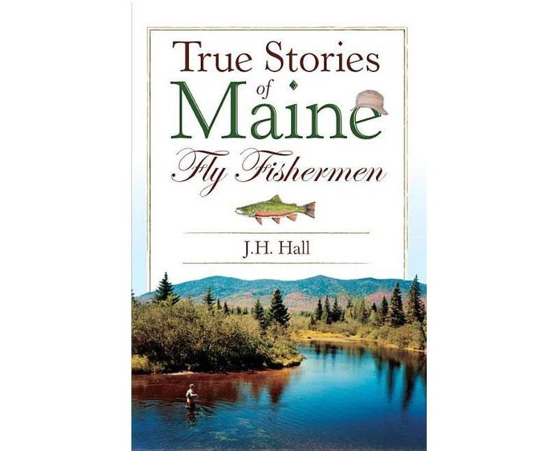 True Stories Of Maine Fly Fishermen (Paperback)