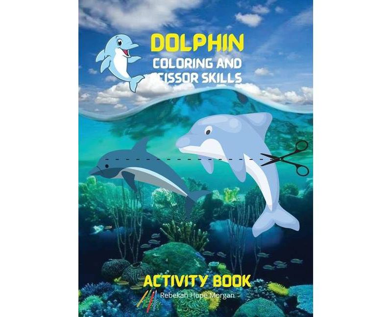 Dolphin Coloring and Scissor Skills Activity Book - by  Rebekah Hope Morgan (Hardcover)