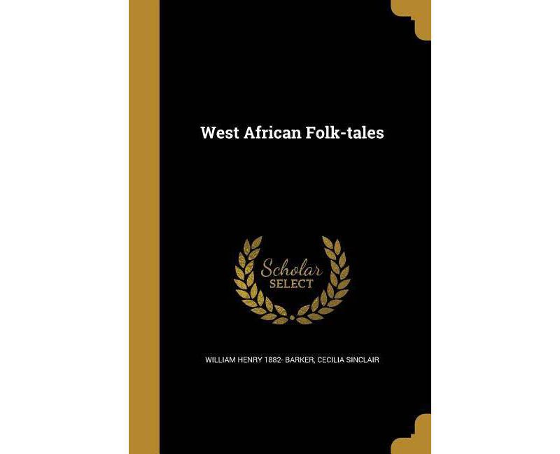 West African Folk-Tales - by  William Henry 1882- Barker & Cecilia Sinclair (Paperback)