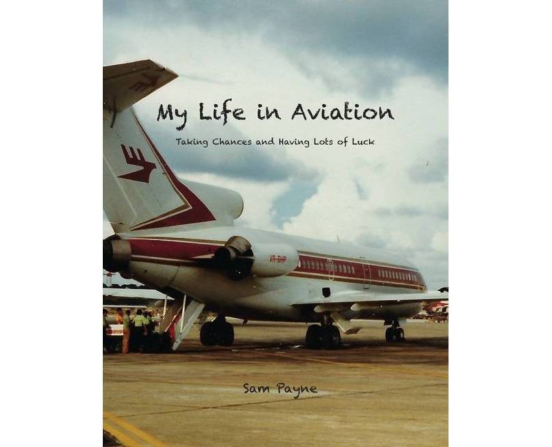 My Life in Aviation Taking Chances and Having Lots of Luck - by  Sam Payne (Paperback)