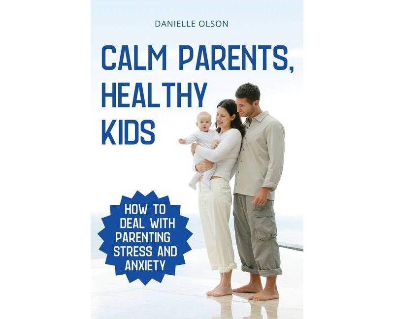 Calm Parents, Healthy Kids - by  Danielle Olson (Paperback)
