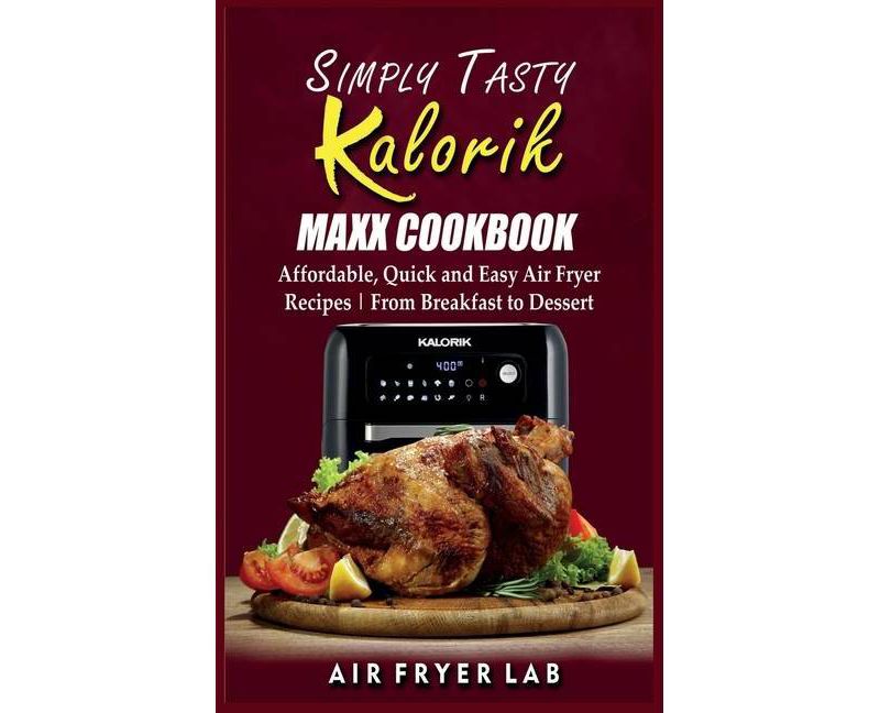 Simply Tasty Kalorik Maxx Cookbook - by  Air Fryer Lab (Hardcover)