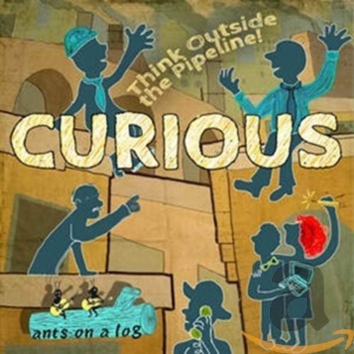 Ants On A Log - Curious: Think Outside The Pipeline! (CD)