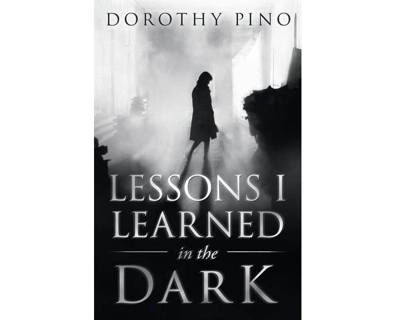 Lessons I Learned in the Dark - by  Dorothy Pino (Paperback)