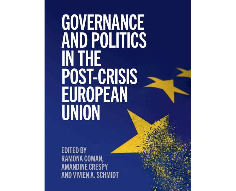 Governance and Politics in the Post-Crisis European Union - by  Ramona Coman & Amandine Crespy & Vivien A Schmidt (Paperback)