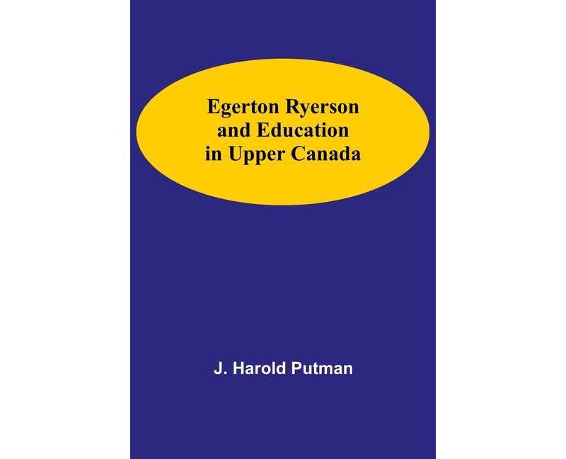 Egerton Ryerson And Education In Upper Canada - by  J Harold Putman (Paperback)