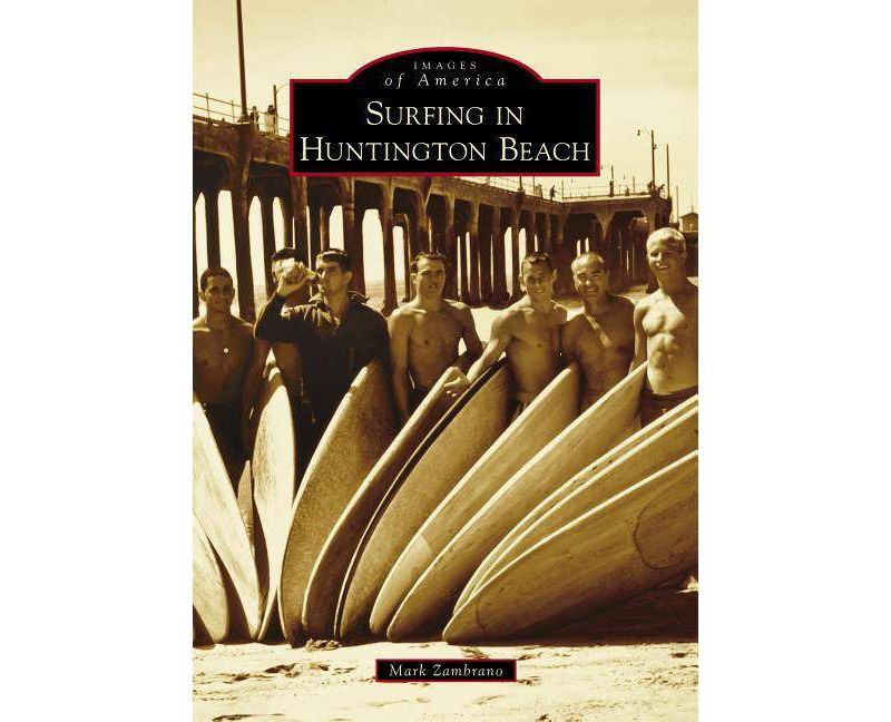 Surfing in Huntington Beach - (Images of America) by  Mark Zambrano (Paperback)