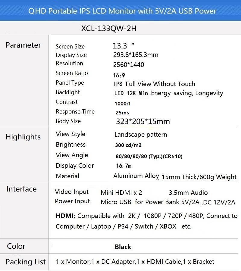 QHD 13.3 inch 2560x1440 60HZ Portable Monitor with Dual Mini HDMI Ports, 5V/2A USB / DC Powered,  3.5mm Headphone and Dual Built-in Speaker, Aluminum Alloy Body, Sharp / AUO LCD Screen.