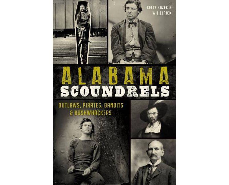 Alabama Scoundrels: Outlaws, Pirates, Bandits & Bushwhackers - by Kelly Kazek (Paperback)