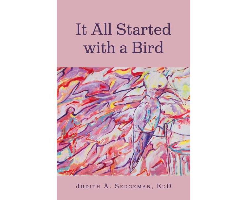 It All Started with a Bird - by  Judith A Sedgeman (Paperback)