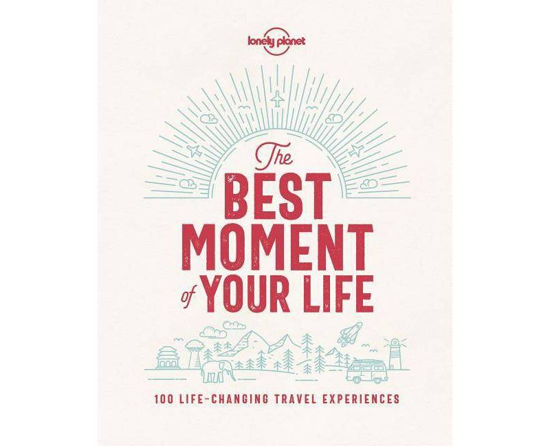 The Best Moment of Your Life - (Lonely Planet) by  Lonely Planet (Hardcover)