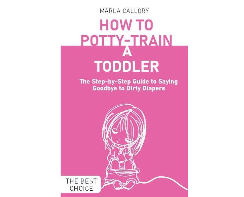 How to Potty-Train a Toddler - by  Marla Callory (Paperback)