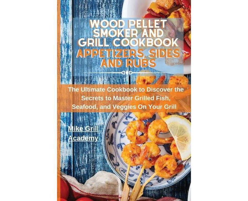 Wood Pellet Smoker and Grill Cookbook Appetizers, Sides, and Rubs - (Paperback)