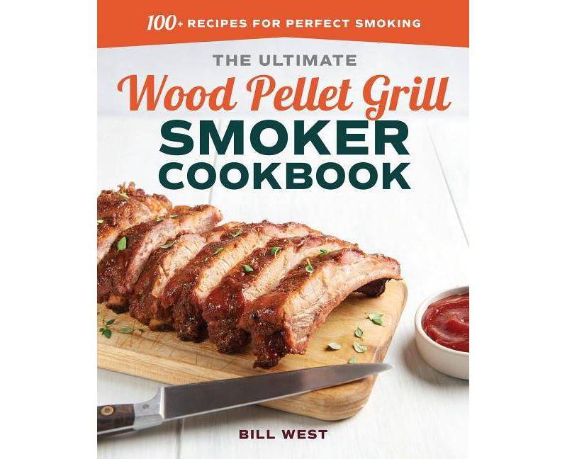 The Ultimate Wood Pellet Grill Smoker Cookbook - by Bill West (Paperback)