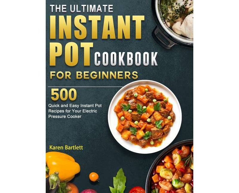 The Ultimate Instant Pot cookbook for Beginners - by  Karen Bartlett (Hardcover)