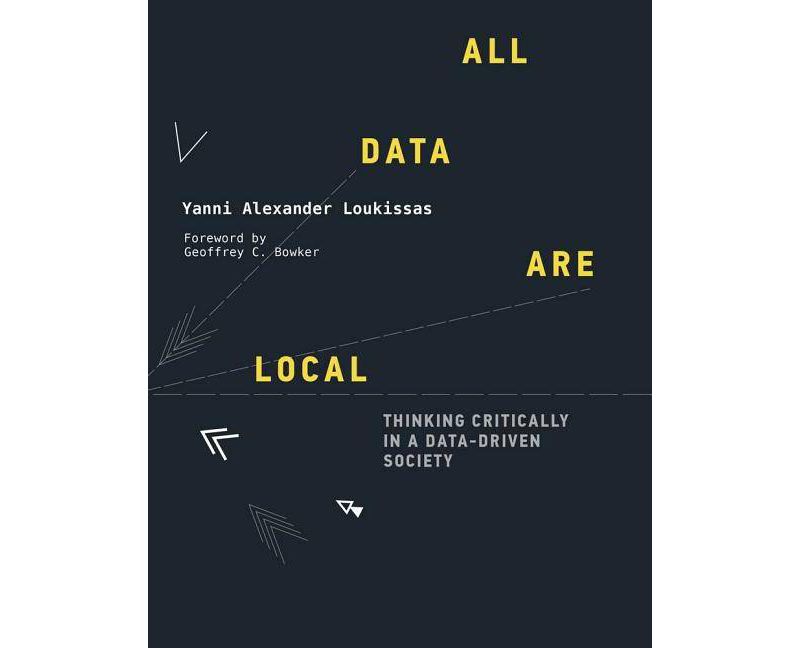 All Data Are Local - (Mit Press) by  Yanni Alexander Loukissas (Hardcover)