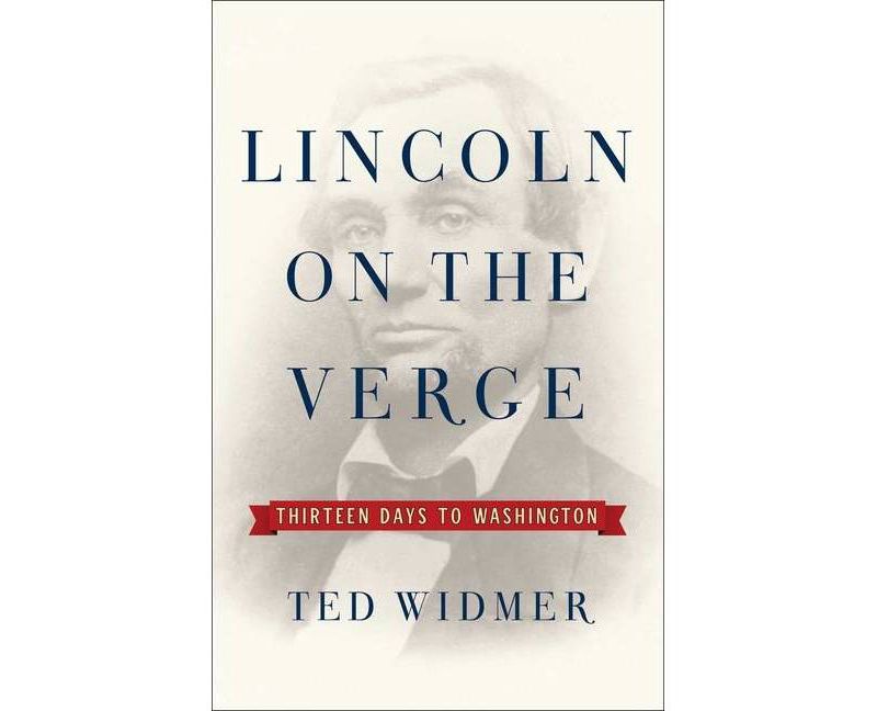 Lincoln on the Verge - by  Ted Widmer (Hardcover)