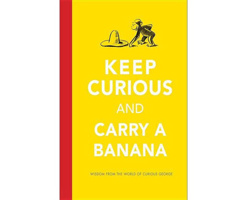 Keep Curious and Carry a Banana: Words of Wisdom from the World of Curious George (Hardcover)  by Justin Mccory Martin