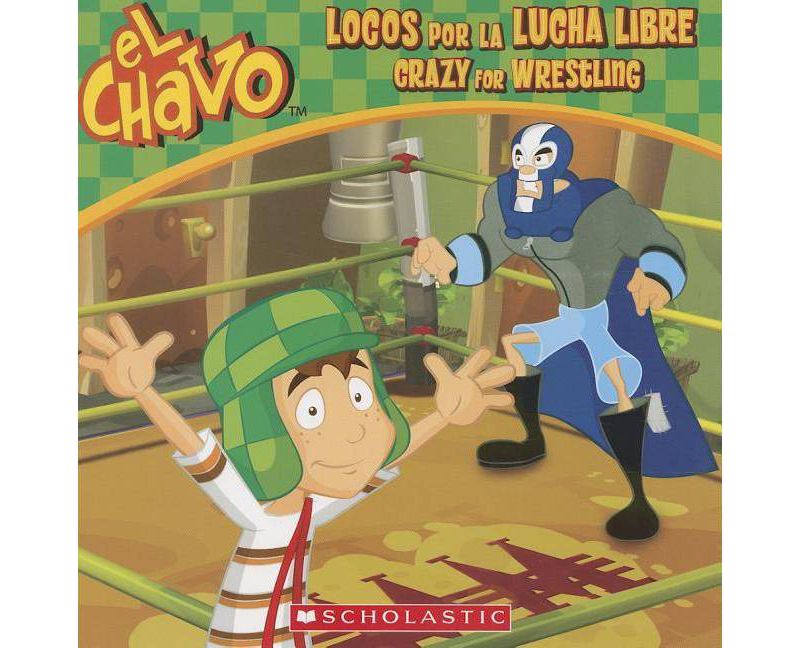 El El Chavo: Locos Por La Lucha Libre / Crazy for Wrestling (Bilingual) - by  Mar'ia Dom'inguez & Juan Pablo Lombana (Paperback)