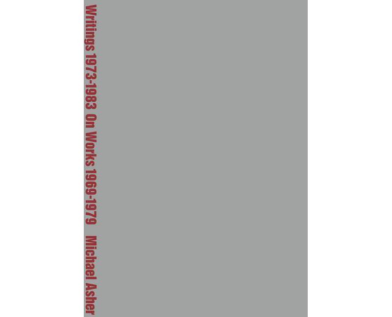 Michael Asher: Writings 1973-1983 on Works 1969-1979 - by  Benjamin Buchloh (Paperback)